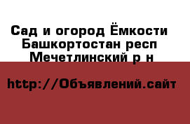 Сад и огород Ёмкости. Башкортостан респ.,Мечетлинский р-н